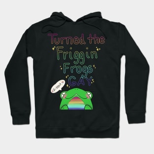 Turned the Friggen Frogs GAY Hoodie